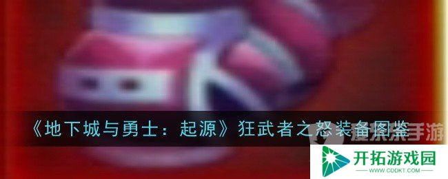 地下城与勇士起源狂武者之怒装备属性怎么样 狂武者之怒装备属性一览